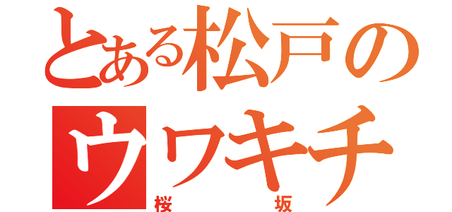 とある松戸のウワキチ厄介（桜坂）