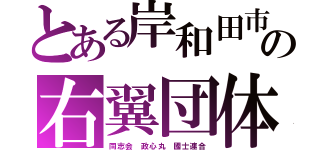 とある岸和田市の右翼団体（同志会 政心丸 國士連合）