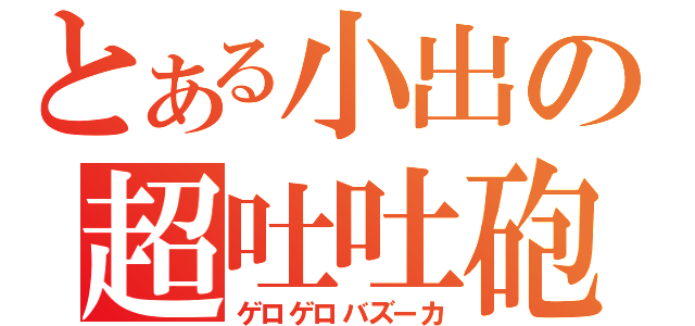 とある小出の超吐吐砲（ゲロゲロバズーカ）