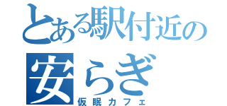 とある駅付近の安らぎ（仮眠カフェ）