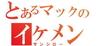 とあるマックのイケメン（サンシロー）