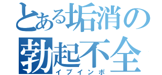 とある垢消の勃起不全（イプインポ）