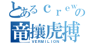 とあるｃｒｅｗの竜攘虎搏（ＶＥＲＭＩＬＩＯＮ）