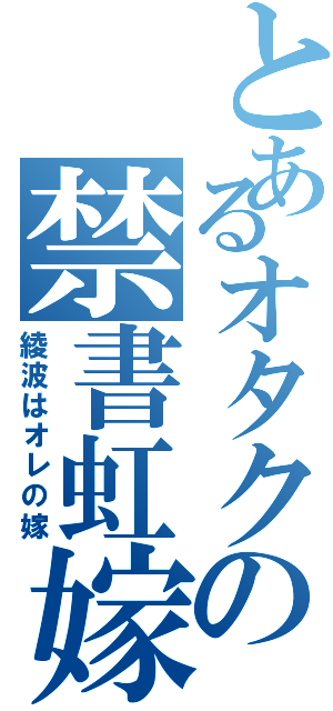 とあるオタクの禁書虹嫁（綾波はオレの嫁）