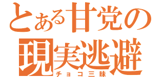 とある甘党の現実逃避（チョコ三昧）