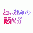 とある運命の支配者（ルーラー・オブ・フォーチュン）