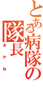 とある病隊の隊長Ⅱ（あかね）