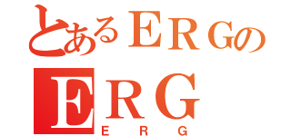 とあるＥＲＧのＥＲＧ（ＥＲＧ）