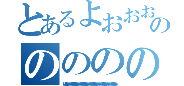 とあるよおおおおおおおおおおおおおおおおおおおおおおおおおおおののののののののの（はああああああああああああああああああああああああああああああああああああああああああああああ）