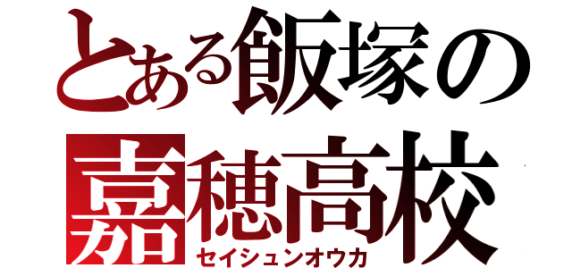 とある飯塚の嘉穂高校（セイシュンオウカ）