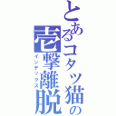 とあるコタツ猫の壱撃離脱（インデックス）