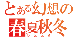 とある幻想の春夏秋冬（ひととき）