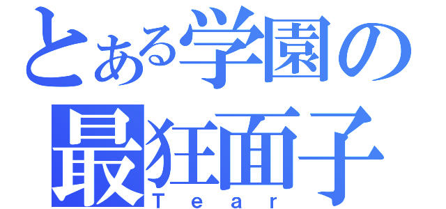 とある学園の最狂面子（Ｔｅａｒ）