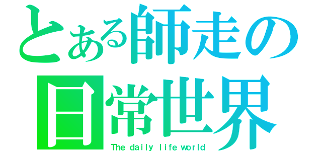 とある師走の日常世界（Ｔｈｅ ｄａｉｌｙ ｌｉｆｅ ｗｏｒｌｄ）