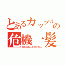 とあるカップルの危機一髪（性的に合体したまま抜けません）