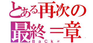 とある再次の最終＝章（ＢａＣｋ〃）