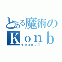 とある魔術のＫｏｎｂａ（イｗａｎｇス）