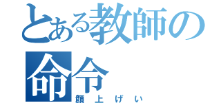 とある教師の命令（顔上げい）