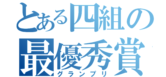 とある四組の最優秀賞（グランプリ）