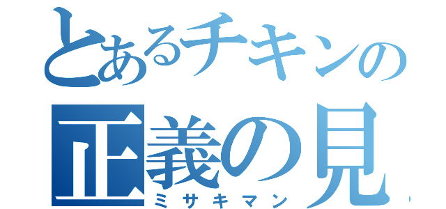 とあるチキンの正義の見方（ミサキマン）