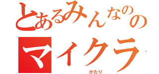 とあるみんなののマイクラ語り（　　　　　　　　かたり）