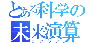 とある科学の未来演算（ラプラス）