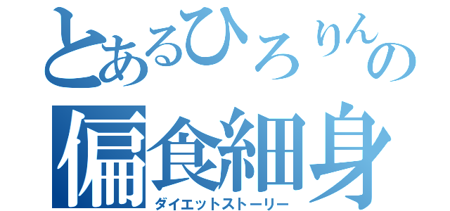 とあるひろりんの偏食細身（ダイエットストーリー）