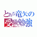 とある竜矢の受験勉強（頑張ろう！！！）