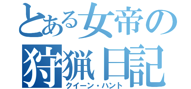 とある女帝の狩猟日記（クイーン・ハント）