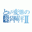 とある変態の薬袋曜平Ⅱ（不審者）