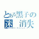 とある黑子の迷樣消失（ＭＩＲＡＣＬＥ）