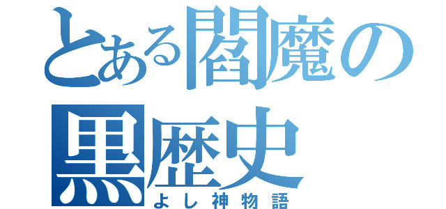 とある閻魔の黒歴史（よし神物語）