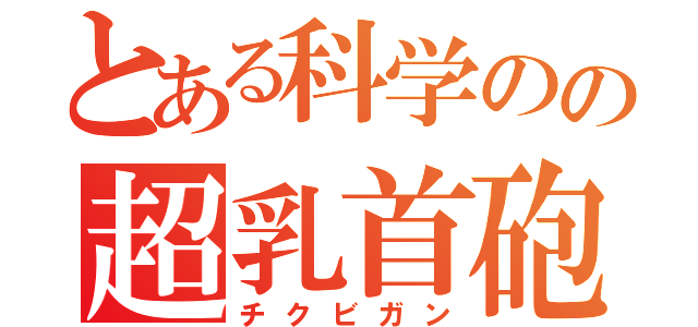 とある科学のの超乳首砲（チクビガン）