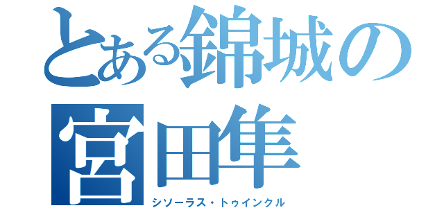 とある錦城の宮田隼（シソーラス・トゥインクル）