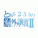 とある２５５の海外譲渡Ⅱ（バラシ売り）