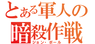 とある軍人の暗殺作戦（ジョン・ポール）