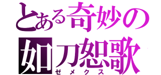 とある奇妙の如刀恕歌（ゼメクス）