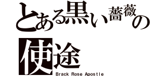 とある黒い薔薇の使途（Ｂｒａｃｋ Ｒｏｓｅ Ａｐｏｓｔｌｅ）