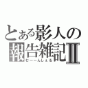 とある影人の報告雑記Ⅱ（む～～んしぇる）