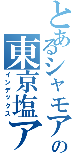 とあるシャモアの東京塩アイス（インデックス）