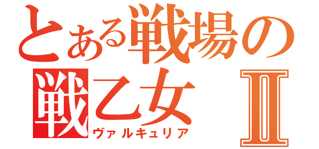 とある戦場の戦乙女Ⅱ（ヴァルキュリア）