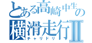 とある高崎中生の横滑走行Ⅱ（チャリドリ）