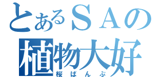 とあるＳＡの植物大好（桜ばんぷ）