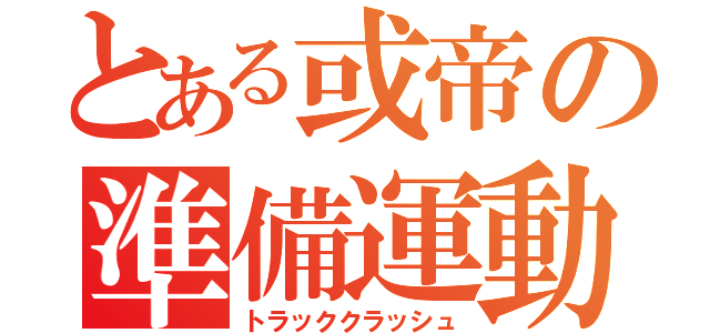 とある或帝の準備運動（トラッククラッシュ）