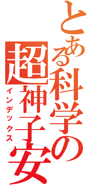 とある科学の超神子安（インデックス）