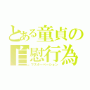 とある童貞の自慰行為（マスターベーション）