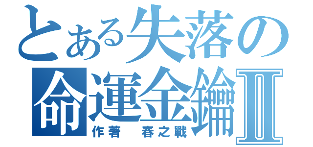 とある失落の命運金鑰Ⅱ（作著 春之戰）