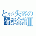 とある失落の命運金鑰Ⅱ（作著 春之戰）