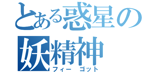 とある惑星の妖精神（フィー ゴット）