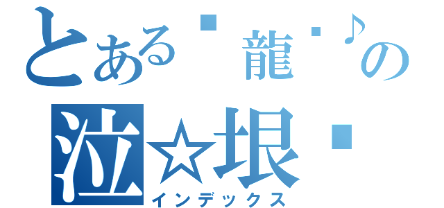 とある❃龍熦♪★永恆╬神の泣☆垠☪♪（インデックス）